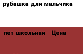 рубашка для мальчика 10-13 лет школьная › Цена ­ 300 - Московская обл., Москва г. Одежда, обувь и аксессуары » Мужская одежда и обувь   
